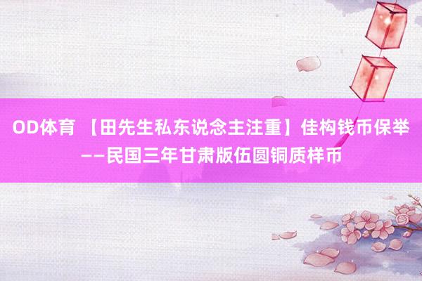 OD体育 【田先生私东说念主注重】佳构钱币保举——民国三年甘肃版伍圆铜质样币