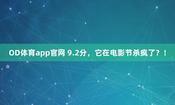 OD体育app官网 9.2分，它在电影节杀疯了？！