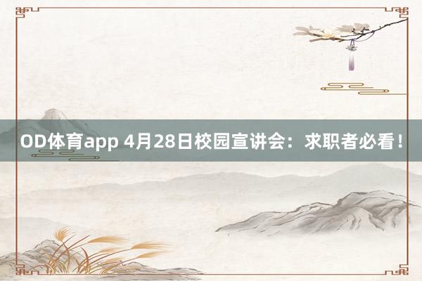 OD体育app 4月28日校园宣讲会：求职者必看！