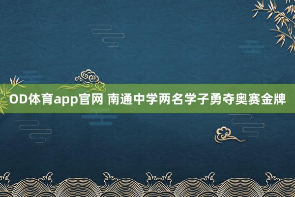 OD体育app官网 南通中学两名学子勇夺奥赛金牌