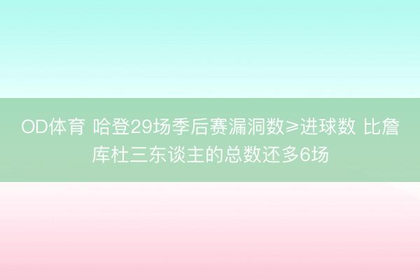 OD体育 哈登29场季后赛漏洞数≥进球数 比詹库杜三东谈主的总数还多6场