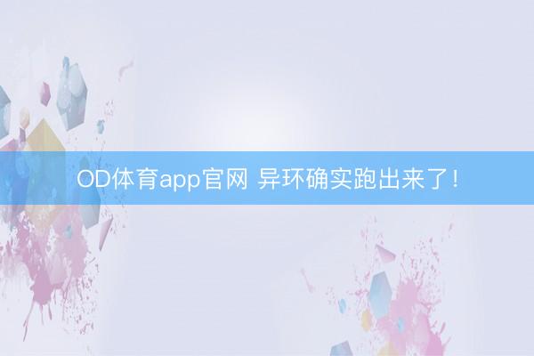 OD体育app官网 异环确实跑出来了！